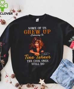 Some of us grew up listening to Tina Turner the cool ones still do signature 2023 shirt