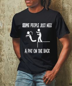 Some people just need a pat on the back T shirts