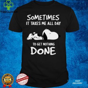 SomeTimes Is Take Me All To Get Nothing Done White Snoopy Funny T shirt