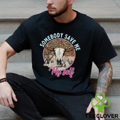 Somebody Save Me Shirt T Shirt