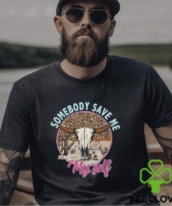 Somebody Save Me Shirt T Shirt