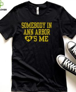 Somebody in ann arbor loves me T shirt 2 Somebody in ann arbor loves me T shirt