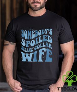 Somebody’s Spoiled Blue Collar Wife T Shirt 2 Somebody’s Spoiled Blue Collar Wife T Shirt