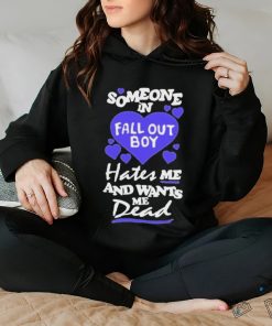 Someone In Fall Out Boy Hates Me And Wants Me Dead T Shirt