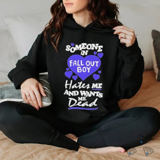 Someone In Fall Out Boy Hates Me And Wants Me Dead T Shirt