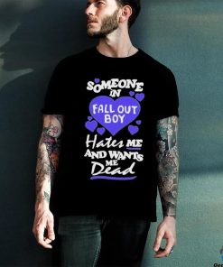 Someone In Fall Out Boy Hates Me And Wants Me Dead T Shirt