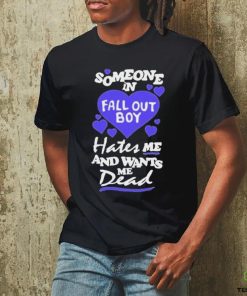 Someone In Fall Out Boy Hates Me And Wants Me Dead T Shirt