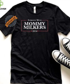 Someone With Mommy Milkers 2024 Shirt 2 Someone With Mommy Milkers 2024 Shirt