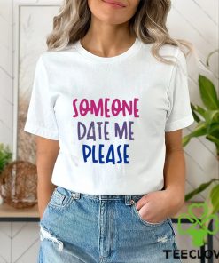 Someone date me please t shirt 1 Someone date me please t shirt