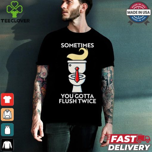 Sometime You Gotta Flush Twice T Shirt Trump 2024