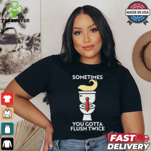 Sometime You Gotta Flush Twice T Shirt Trump 2024