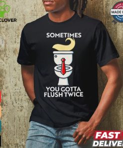 Sometime You Gotta Flush Twice T Shirt Trump 2024
