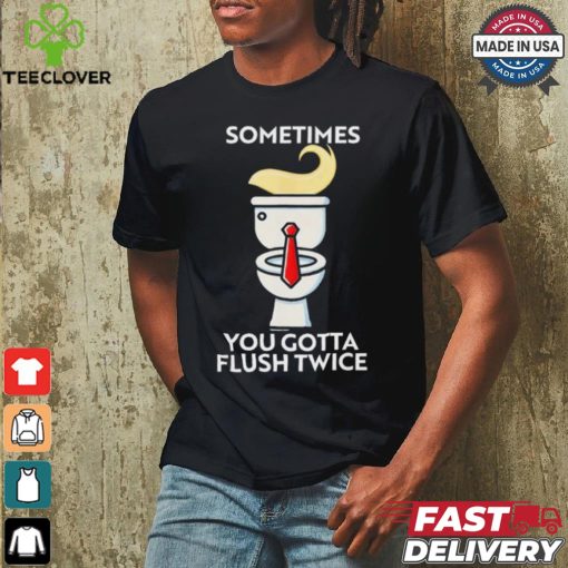 Sometime You Gotta Flush Twice T Shirt Trump 2024
