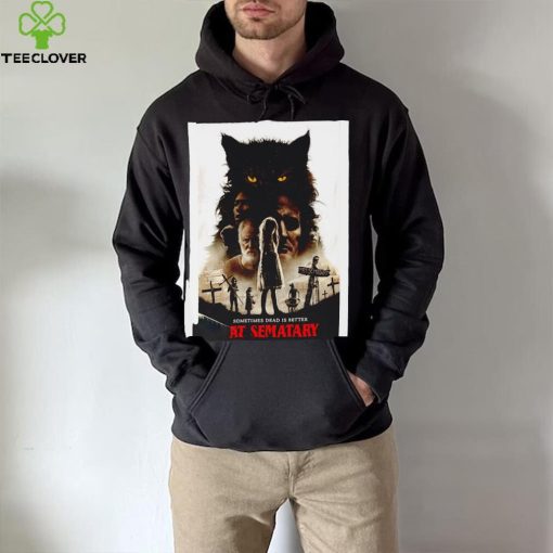 Sometimes Dead is better Pet Sematary Movie 2019 poster hoodie, sweater, longsleeve, shirt v-neck, t-shirt