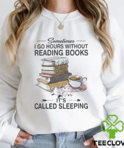 Sometimes I Go Hours Without Reading Books It's Called Reading Shirt