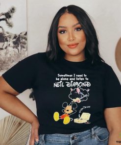Sometimes I Need To Be Alone And Listen To Neil Diamond shirt