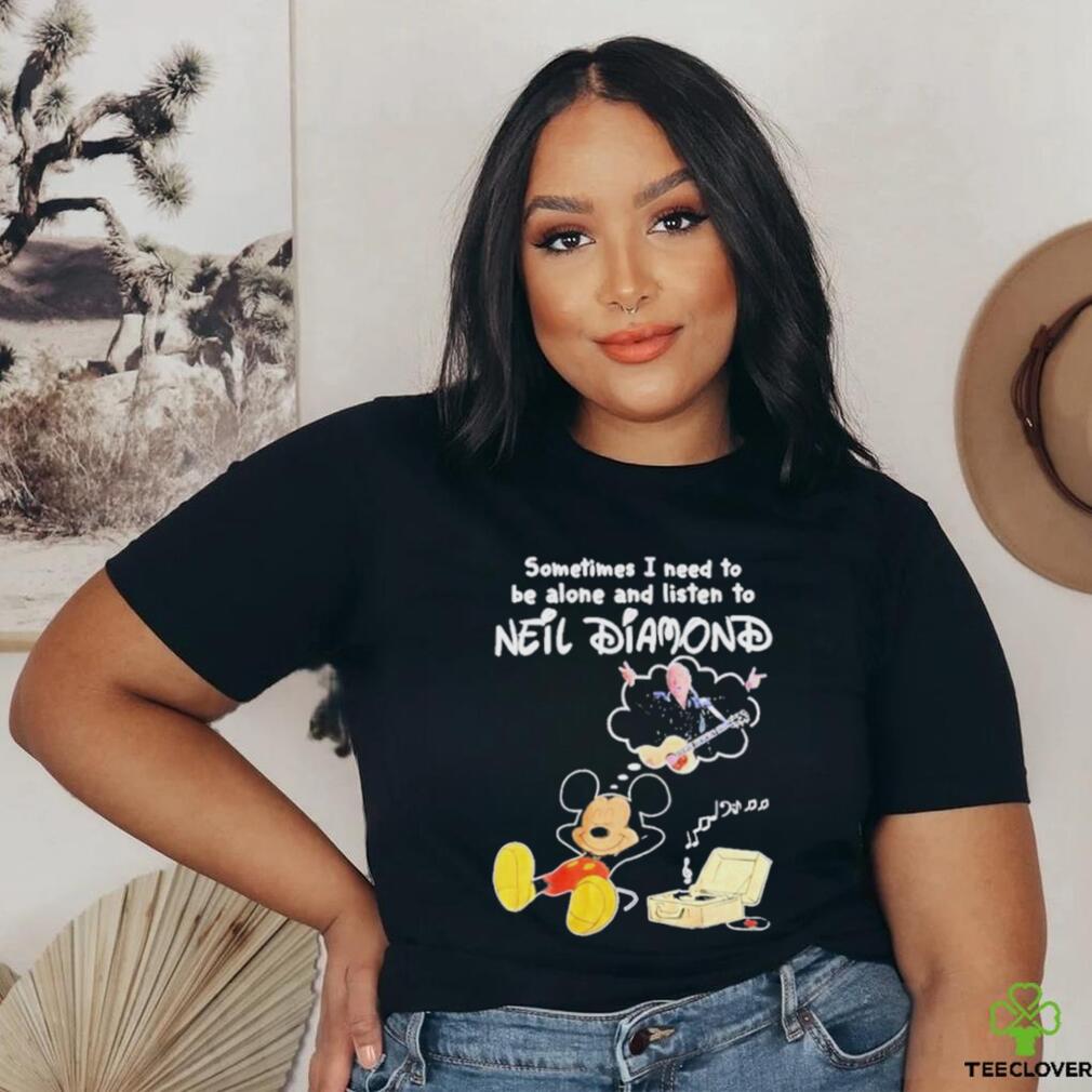 Sometimes I Need To Be Alone And Listen To Neil Diamond shirt Sometimes I Need To Be Alone And Listen To Neil Diamond shirt