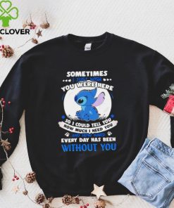 Sometimes I just wish you were here so I could tell you how much I need you Stitch character funny shirt 4 Sometimes I just wish you were here so I could tell you how much I need you Stitch character funny shirt