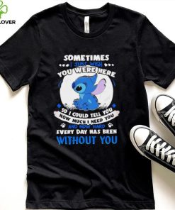 Sometimes I just wish you were here so I could tell you how much I need you Stitch character funny shirt 7 Sometimes I just wish you were here so I could tell you how much I need you Stitch character funny shirt