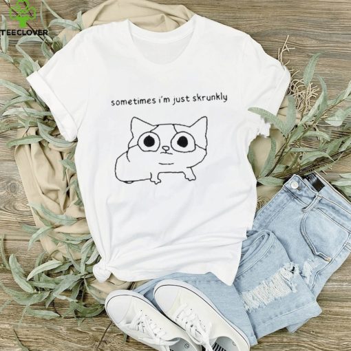 Sometimes I’m just skrunkly hoodie, sweater, longsleeve, shirt v-neck, t-shirt