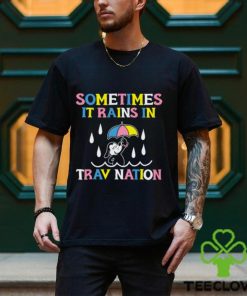 Sometimes It Rain In Trav Nation Shirt