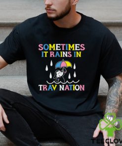 Sometimes It Rain In Trav Nation Shirt