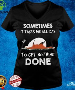 Sometimes It Takes Me All Day To Get Nothing Done Shirt