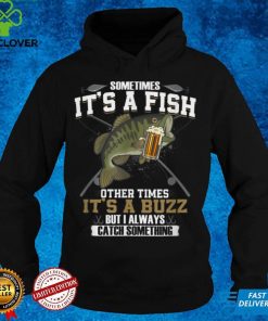 Sometimes It_s A Fish Other Times It_s A Buzz Beer Day T Shirt