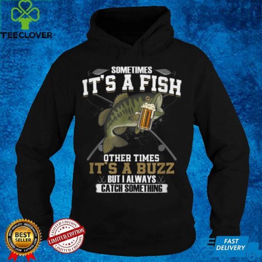 Sometimes It_s A Fish Other Times It_s A Buzz   Beer Day T Shirt