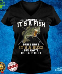 Sometimes It_s A Fish Other Times It_s A Buzz Beer Day T Shirt