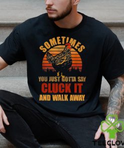 Sometimes You Just Gotta Say Cluck It And Walk Away Classic T Shirt
