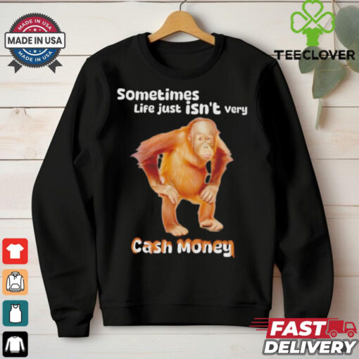 Sometimes life just isn’t very cash money shirt