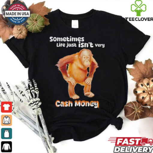 Sometimes life just isn’t very cash money shirt
