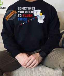 Sometimes you need to flush twice funny antitrump shirt 3 Sometimes you need to flush twice funny antitrump shirt