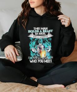 Songoku Dragon this man holds a beast an angel and a warrior it’s your choice on who you meet shirt