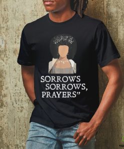 Sorrows Sorrows Prayers Funny T Shirt