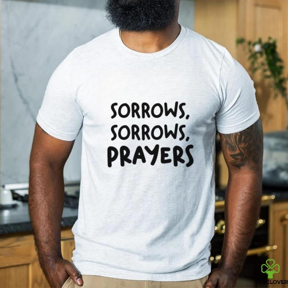 Sorrows Sorrows Prayers Shirt Sorrows Sorrows Prayers Shirt