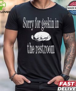 Sorry For Geekin In The Restroom t shirt