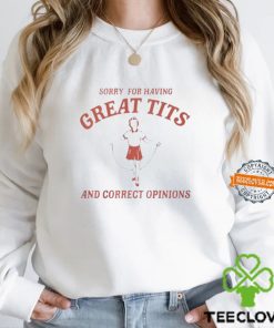 Sorry For Having Great Tits And Correct Opinions Shirt