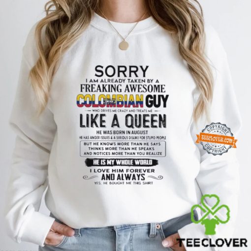 Sorry I Am Already Taken By A Freaking Awesome Colombian Guy Like A Queen He Was Born In August Shirt