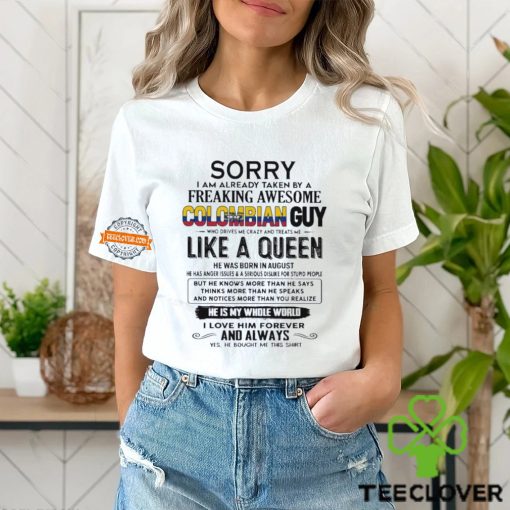 Sorry I Am Already Taken By A Freaking Awesome Colombian Guy Like A Queen He Was Born In August Shirt