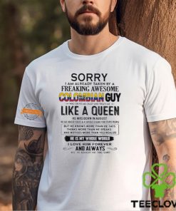 Sorry I Am Already Taken By A Freaking Awesome Colombian Guy Like A Queen He Was Born In August Shirt