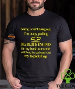 Sorry I Can't Hang Out I'm Busy Putting Chevrolet Big Block Engines Shirt