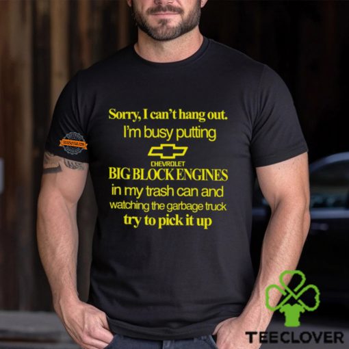 Sorry I Can’t Hang Out I’m Busy Putting Chevrolet Big Block Engines Shirt