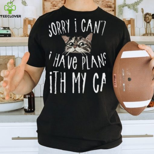 Sorry I Can’t I Have Plans With My Cat T Shirt