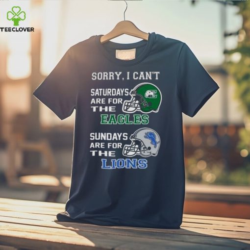 Sorry I Can’t Saturdays Are For The Eastern Michigan Eagles Sundays Are For The Detroit Lions 2023 shirt