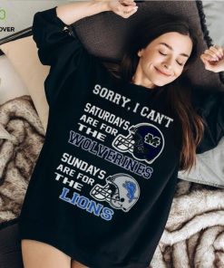 Sorry I Can’t Saturdays Are For The Michigan Wolverines Sundays Are For The Detroit Lions 2023 shirt