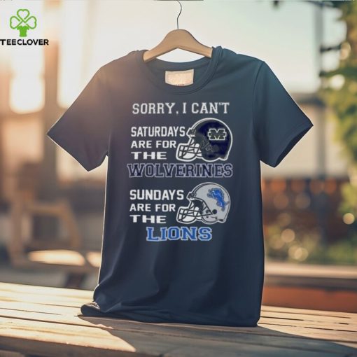 Sorry I Can’t Saturdays Are For The Michigan Wolverines Sundays Are For The Detroit Lions 2023 shirt