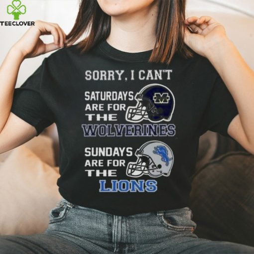 Sorry I Can’t Saturdays Are For The Michigan Wolverines Sundays Are For The Detroit Lions 2023 shirt