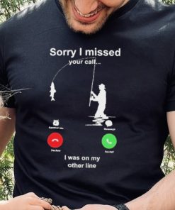 Sorry I Missed Your Call I Was On My Other Line Shirt